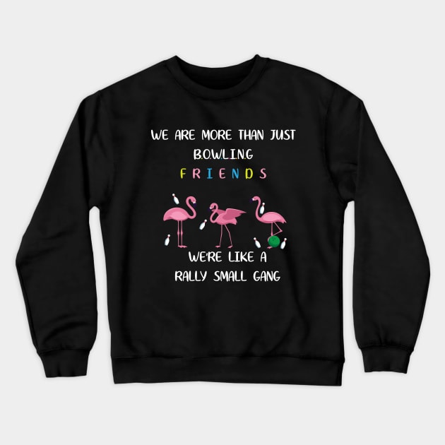 We're More Than Just Bowling Friends We're Like Small Gang Men's and Women's Crewneck Sweatshirt by Dizzyland